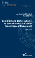 La diplomatie camerounaise au service du nouvel ordre économique international, 1960-1981