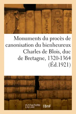 Monuments du procès de canonisation du bienheureux Charles de Blois, duc de Bretagne, 1320-1364