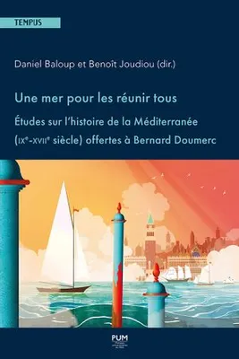 Une mer pour les réunir tous, Études sur l'histoire de la Méditerranée (IXe-XVIIe siècle) offertes à Bernard Doumerc