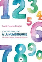 Guide d'introduction à la numérologie, À la découverte du pouvoir extraordinaire des nombres