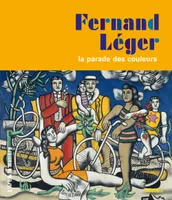 Fernand Léger, la parade des couleurs, la parade des couleurs