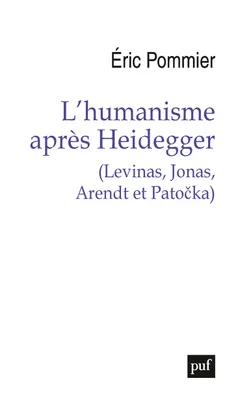 L'humanisme après Heidegger (Levinas, Jonas, Arendt et Pato?ka)