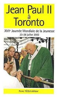 Jean-Paul II à Toronto - XVIIème Journée Mondiale de la Jeunesse, 23-28 juillet 2002, XVIIe journée mondiale de la jeunesse, 23-28 juillet 2002