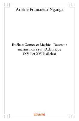 Estéban gomez et mathieu dacosta : marins noirs sur l'atlantique (xvie et xviie siècles)