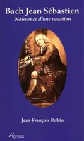Bach Jean Sébastien. Naissance d'une vocation