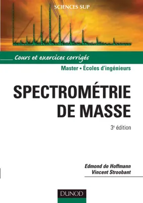 Spectrométrie de masse - 3ème édition - Cours et exercices corrigés, Cours et exercices corrigés