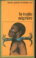 6, La traite négrière - L'Afrique brisée - Collection Histoire générale de l'Afrique volume 6., l'Afrique brisée