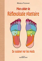 Mon cahier de réflexologie plantaire, se soigner par les pieds