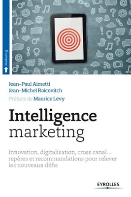 Intelligence marketing, Innovation, digitalisation, cross canal... repères et recommandations pour relever les nouveaux défis.