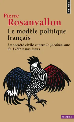 Le modèle politique français, la société civile contre le jacobinisme de 1789 à nos jours