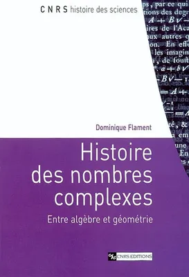 Histoire des nombres complexes, entre algèbre et géométrie