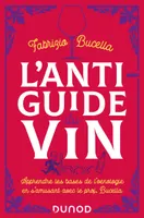 L'anti-guide du vin, Apprendre les bases de l'oenologie en s'amusant avec le prof. Bucella