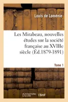 Les Mirabeau, nouvelles études sur la société française au XVIIIe siècle. Tome 1 (Éd.1879-1891)