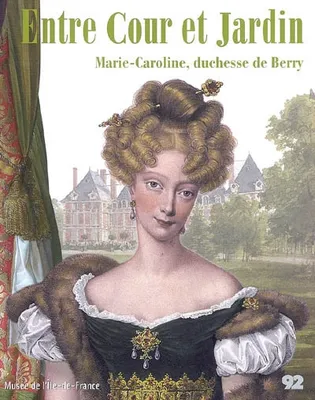 Entre cour et jardin, Marie-Caroline, duchesse de Berry