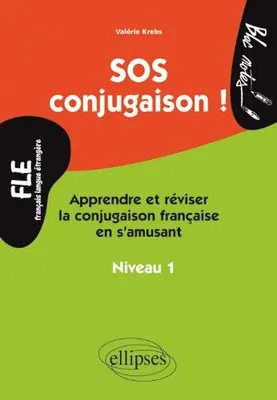 FLE (français langue étrangère) • SOS conjugaison • Apprendre et réviser la conjugaison française en s'amusant • Niveau 1, Livre
