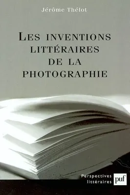 LES INVENTIONS LITTERAIRES DE LA PHOTOGRAPHIE
