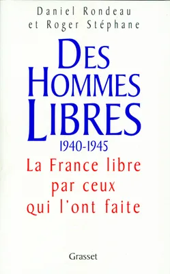 Des hommes libres / histoire de la France libre par ceux qui l'ont faite, histoire de la France libre par ceux qui l'ont faite