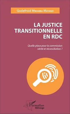 La justice transitionnelle en RDC, Quelle place pour la commission vérité et réconciliation ?