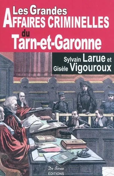 Livres Sciences Humaines et Sociales Actualités Les grandes affaires criminelles du Tarn et Garonne Sylvain Larue, Gisèle Vigouroux
