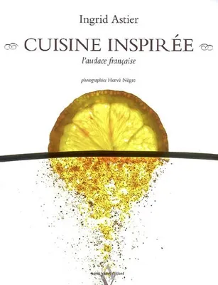 Cuisine inspirée : L'audace française Ingrid Astier and Hervé Nègre, l'audace française
