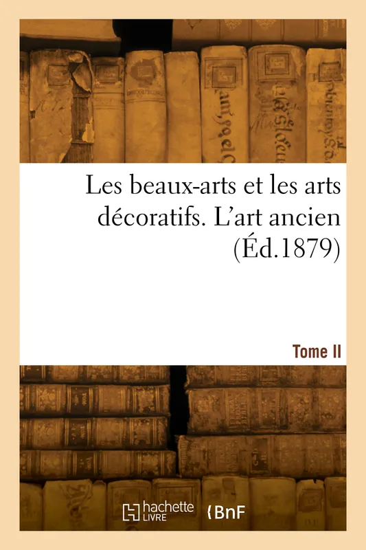 Livres Arts Beaux-Arts Histoire de l'art Les beaux-arts et les arts décoratifs. Tome II. L'art ancien Louis Gonse