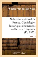 Nobiliaire universel de France- Tome 13, Recueil général des généalogies historiques des maisons nobles de ce royaume