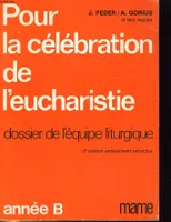 Pour la célébration de l'Eucharistie ., [2], Année B, Pour la célébration de l'eucharistie dossier de l'équipe liturgique - 2e édition entièrement refondue - Année B.