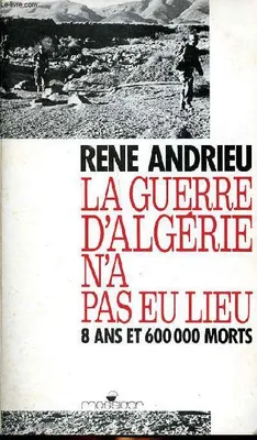 La guerre d'Algérie n'a pas eu lieu. 8 ans et 600 000 morts, 8 ans et 600 000 morts