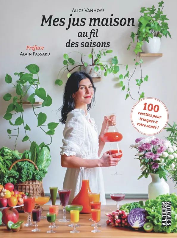 Livres Loisirs Gastronomie Cuisine Mes jus maison au fil des saisons, 100 recettes pour trinquer à votre santé ! Alain Passard