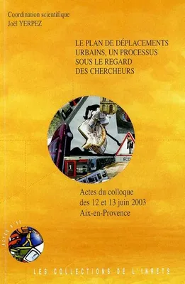 Le plan de déplacements urbains, un processus sous le regard des chercheurs, actes du colloque des 12 et 13 juin 2003 à Aix-en-Provence
