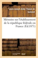Mémoire sur l'établissement de la république fédérale en France