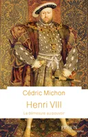 Henri VIII, La démesure du pouvoir