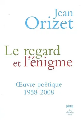 LE REGARD ET L'ENIGME - (Grand prix de Poésie de la Socièré des Gens d e Lettres) 2009