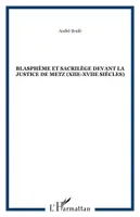 Blasphème et sacrilège devant la justice de Metz (XIIe-XVIIe siècles), XIIe - XVIIe siècles