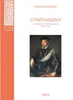 LE PARTI HUGUENOT, Chronique d'une désillusion (1557-1572)