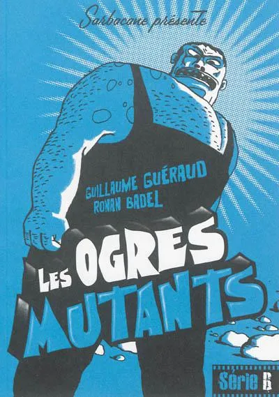 LES OGRES MUTANTS Guillaume Guéraud, Ronan Badel