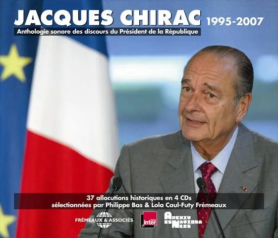Jacques Chirac, 1995-2007 / anthologie sonore des discours du Président de la République : 37 allocu Jacques Chirac
