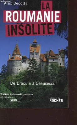 La Roumanie insolite, De Dracula à Ceausescu