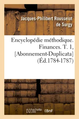 Encyclopédie méthodique. Finances. T. 1, [Abonnement-Duplicata] (Éd.1784-1787)