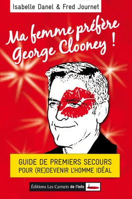Ma femme préfère George Clooney !, guide de premiers secours pour (re)devenir l'homme idéal