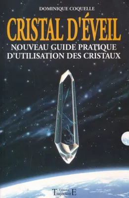 Cristal d'éveil - nouveau guide pratique d'utilisation des cristaux