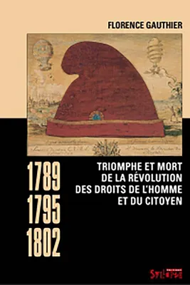 Triomphe et mort de la révolution des droits de l'homme et du citoyen (1789-1795-1802)