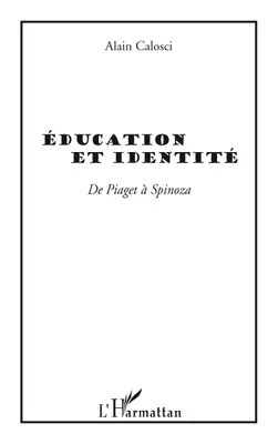 EDUCATION ET IDENTITE - DE PIAGET A SPINOZA, de Piaget à Spinoza