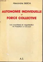 Autonomie individuelle et force collective - Les anarchistes et l'organisation de Proudhon à nos jours., les anarchistes et l'organisation de Proudhon à nos jours