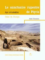 Le Sanctuaire rupestre de Piyris à Ayn al-Labakha. Oasis de Kharga