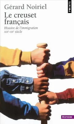 Le Creuset français. Histoire de l'immigration (XIXe-XXe siècle), histoire de l'immigration XIXe-XXe siècle
