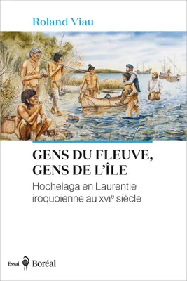 Gens du fleuve, gens de l’île, Hochelaga en Laurentie iroquoienne au XVIe siècle