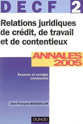 DECF, annales 2005, 2, DECF 2 RELATIONS JURIDIQUES DE CREDIT, TRAVAIL ANNALES 2005, DECF 2