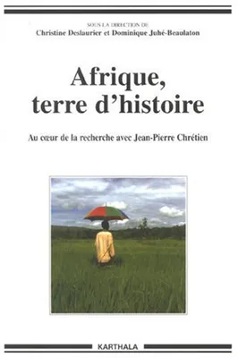 Afrique, terre d'histoire - au coeur de la recherche avec Jean-Pierre Chrétien, au coeur de la recherche avec Jean-Pierre Chrétien