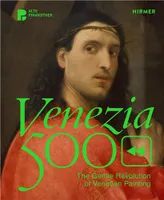 Venezia 500: The Gentle Revolution of Venetian Painting /anglais